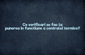 Ce verificari se fac la punerea in functiune a centralei termice?